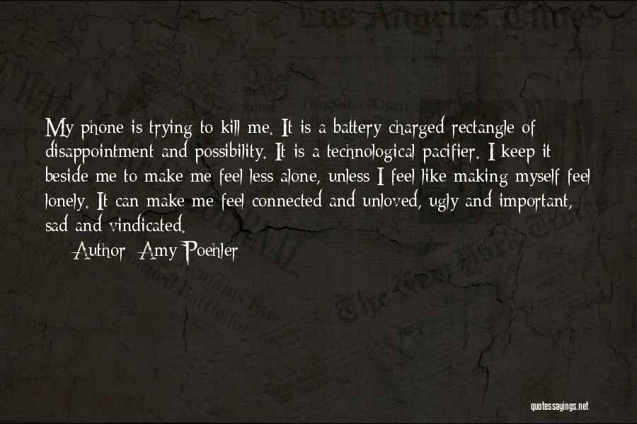 Amy Poehler Quotes: My Phone Is Trying To Kill Me. It Is A Battery-charged Rectangle Of Disappointment And Possibility. It Is A Technological