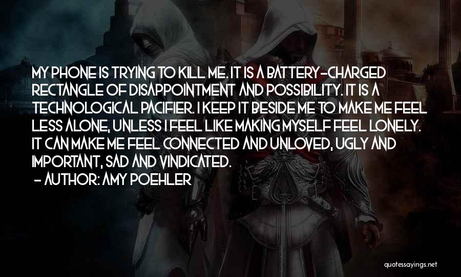 Amy Poehler Quotes: My Phone Is Trying To Kill Me. It Is A Battery-charged Rectangle Of Disappointment And Possibility. It Is A Technological