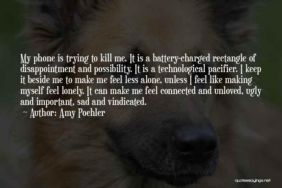 Amy Poehler Quotes: My Phone Is Trying To Kill Me. It Is A Battery-charged Rectangle Of Disappointment And Possibility. It Is A Technological