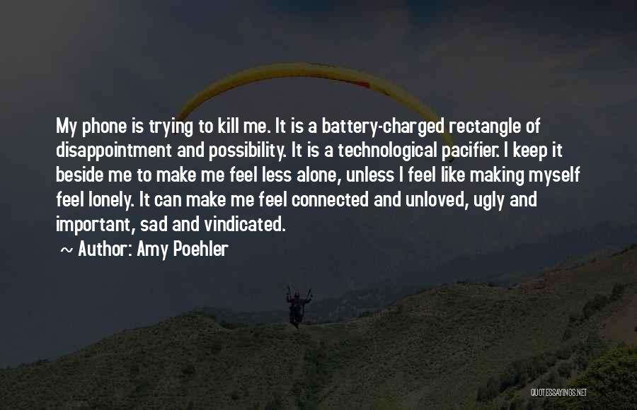 Amy Poehler Quotes: My Phone Is Trying To Kill Me. It Is A Battery-charged Rectangle Of Disappointment And Possibility. It Is A Technological