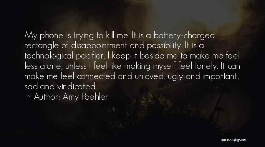 Amy Poehler Quotes: My Phone Is Trying To Kill Me. It Is A Battery-charged Rectangle Of Disappointment And Possibility. It Is A Technological