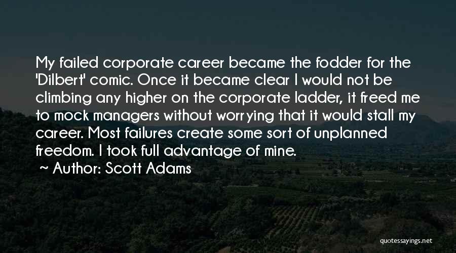 Scott Adams Quotes: My Failed Corporate Career Became The Fodder For The 'dilbert' Comic. Once It Became Clear I Would Not Be Climbing