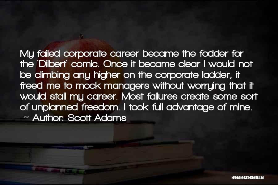 Scott Adams Quotes: My Failed Corporate Career Became The Fodder For The 'dilbert' Comic. Once It Became Clear I Would Not Be Climbing