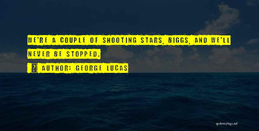 George Lucas Quotes: We're A Couple Of Shooting Stars, Biggs, And We'll Never Be Stopped.