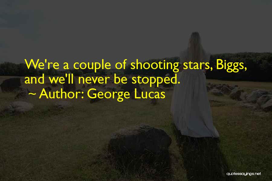George Lucas Quotes: We're A Couple Of Shooting Stars, Biggs, And We'll Never Be Stopped.