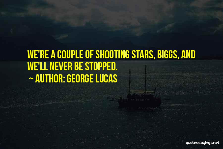 George Lucas Quotes: We're A Couple Of Shooting Stars, Biggs, And We'll Never Be Stopped.