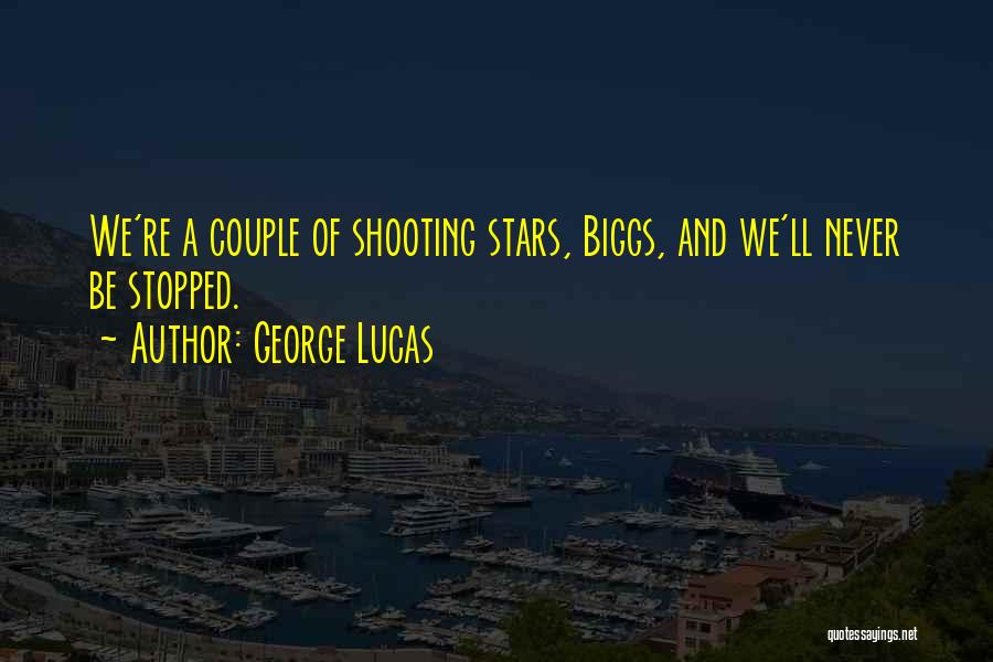 George Lucas Quotes: We're A Couple Of Shooting Stars, Biggs, And We'll Never Be Stopped.