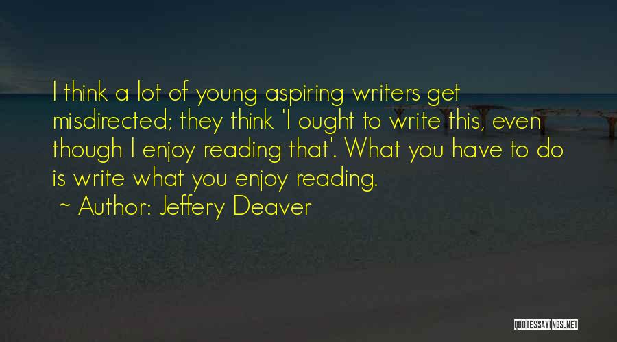 Jeffery Deaver Quotes: I Think A Lot Of Young Aspiring Writers Get Misdirected; They Think 'i Ought To Write This, Even Though I