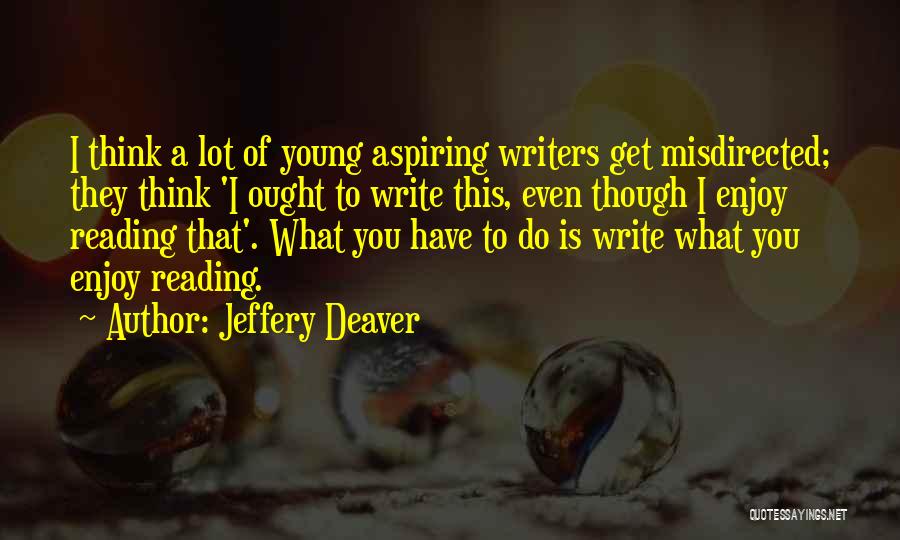 Jeffery Deaver Quotes: I Think A Lot Of Young Aspiring Writers Get Misdirected; They Think 'i Ought To Write This, Even Though I