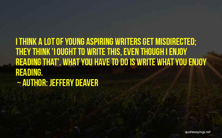 Jeffery Deaver Quotes: I Think A Lot Of Young Aspiring Writers Get Misdirected; They Think 'i Ought To Write This, Even Though I