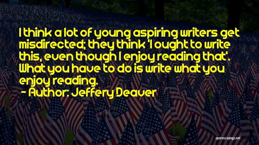 Jeffery Deaver Quotes: I Think A Lot Of Young Aspiring Writers Get Misdirected; They Think 'i Ought To Write This, Even Though I