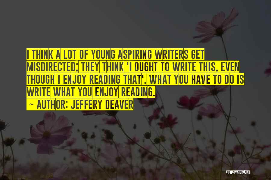 Jeffery Deaver Quotes: I Think A Lot Of Young Aspiring Writers Get Misdirected; They Think 'i Ought To Write This, Even Though I