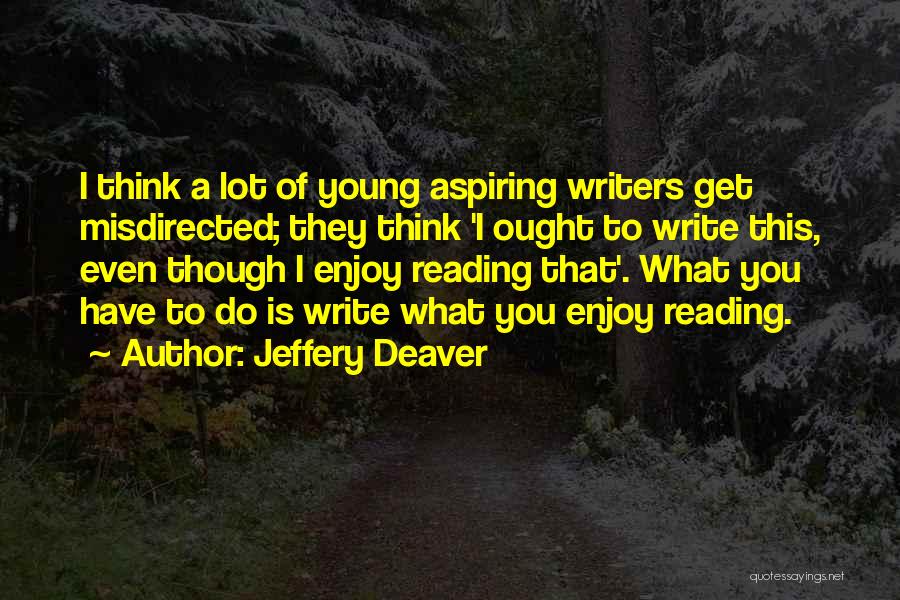 Jeffery Deaver Quotes: I Think A Lot Of Young Aspiring Writers Get Misdirected; They Think 'i Ought To Write This, Even Though I