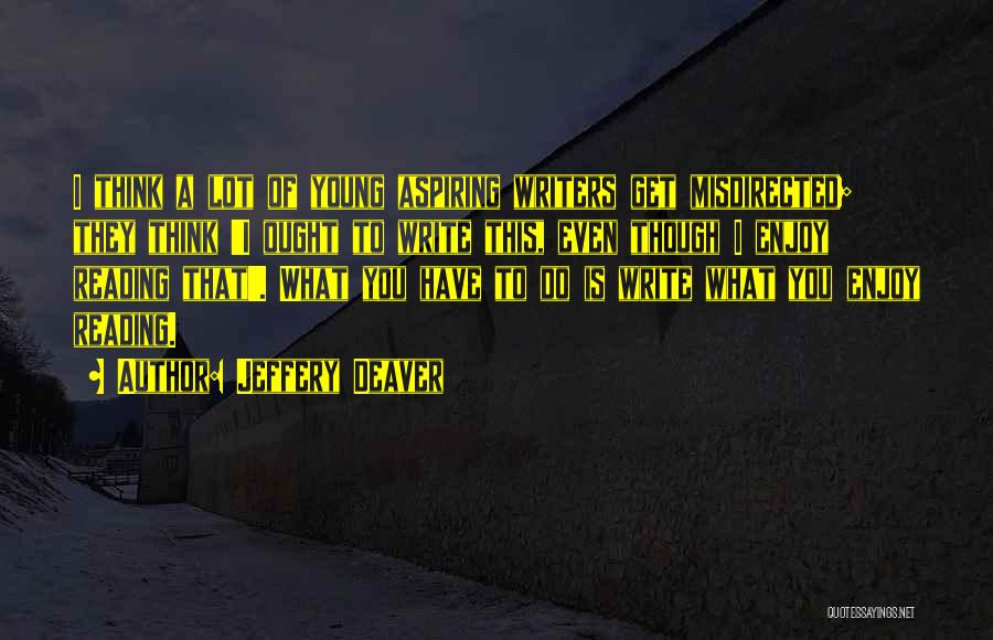 Jeffery Deaver Quotes: I Think A Lot Of Young Aspiring Writers Get Misdirected; They Think 'i Ought To Write This, Even Though I