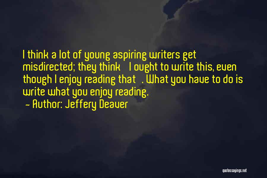 Jeffery Deaver Quotes: I Think A Lot Of Young Aspiring Writers Get Misdirected; They Think 'i Ought To Write This, Even Though I