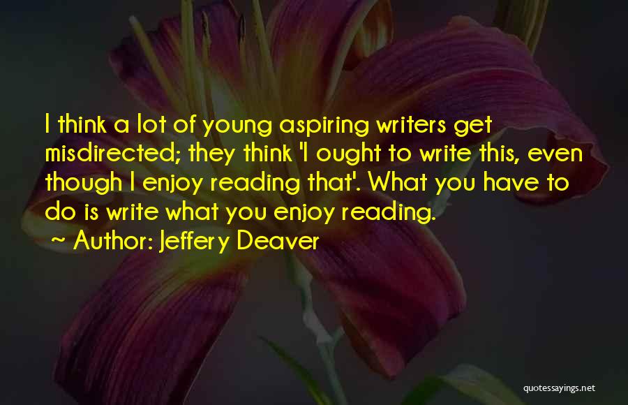 Jeffery Deaver Quotes: I Think A Lot Of Young Aspiring Writers Get Misdirected; They Think 'i Ought To Write This, Even Though I