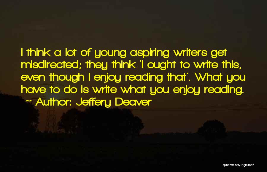 Jeffery Deaver Quotes: I Think A Lot Of Young Aspiring Writers Get Misdirected; They Think 'i Ought To Write This, Even Though I