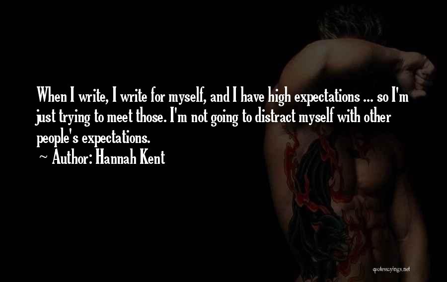 Hannah Kent Quotes: When I Write, I Write For Myself, And I Have High Expectations ... So I'm Just Trying To Meet Those.