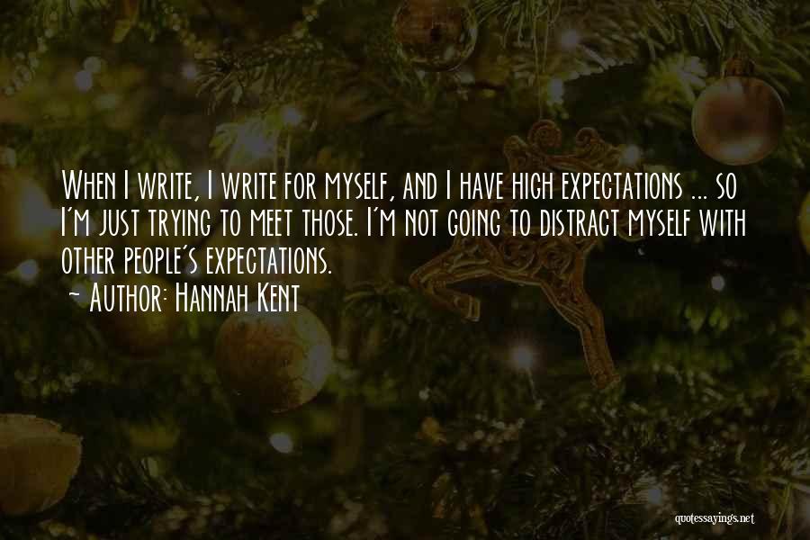 Hannah Kent Quotes: When I Write, I Write For Myself, And I Have High Expectations ... So I'm Just Trying To Meet Those.