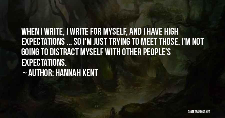 Hannah Kent Quotes: When I Write, I Write For Myself, And I Have High Expectations ... So I'm Just Trying To Meet Those.