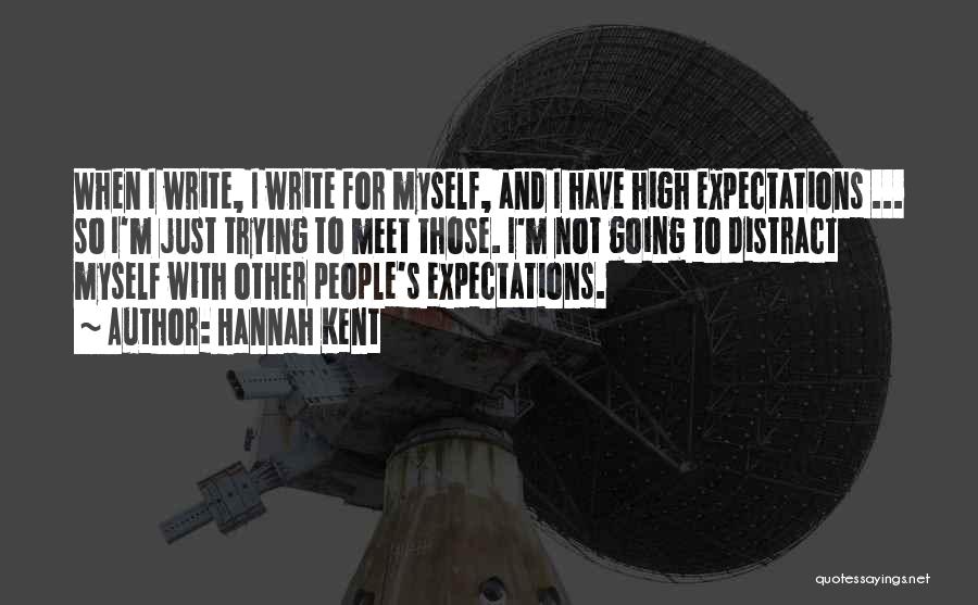 Hannah Kent Quotes: When I Write, I Write For Myself, And I Have High Expectations ... So I'm Just Trying To Meet Those.