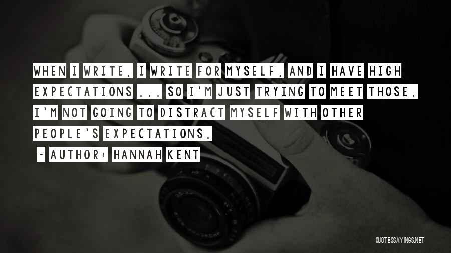 Hannah Kent Quotes: When I Write, I Write For Myself, And I Have High Expectations ... So I'm Just Trying To Meet Those.