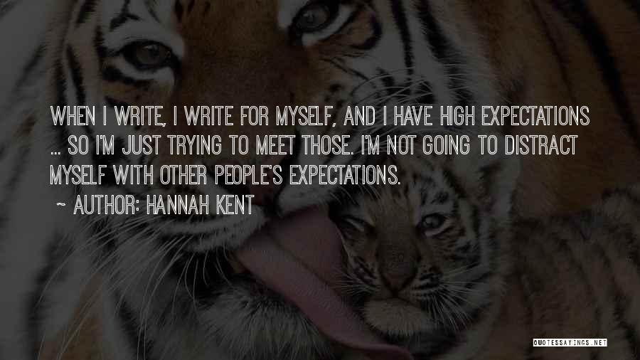 Hannah Kent Quotes: When I Write, I Write For Myself, And I Have High Expectations ... So I'm Just Trying To Meet Those.