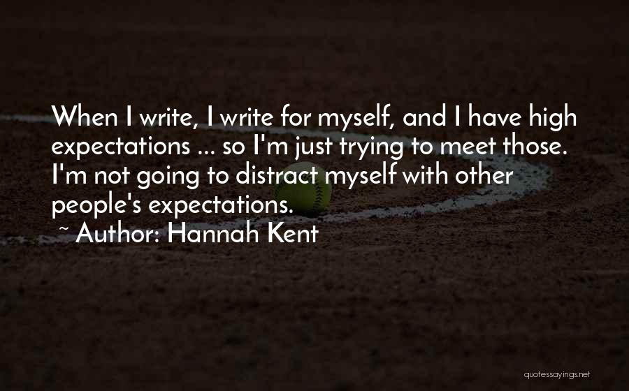 Hannah Kent Quotes: When I Write, I Write For Myself, And I Have High Expectations ... So I'm Just Trying To Meet Those.