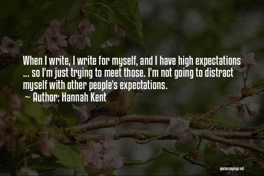 Hannah Kent Quotes: When I Write, I Write For Myself, And I Have High Expectations ... So I'm Just Trying To Meet Those.