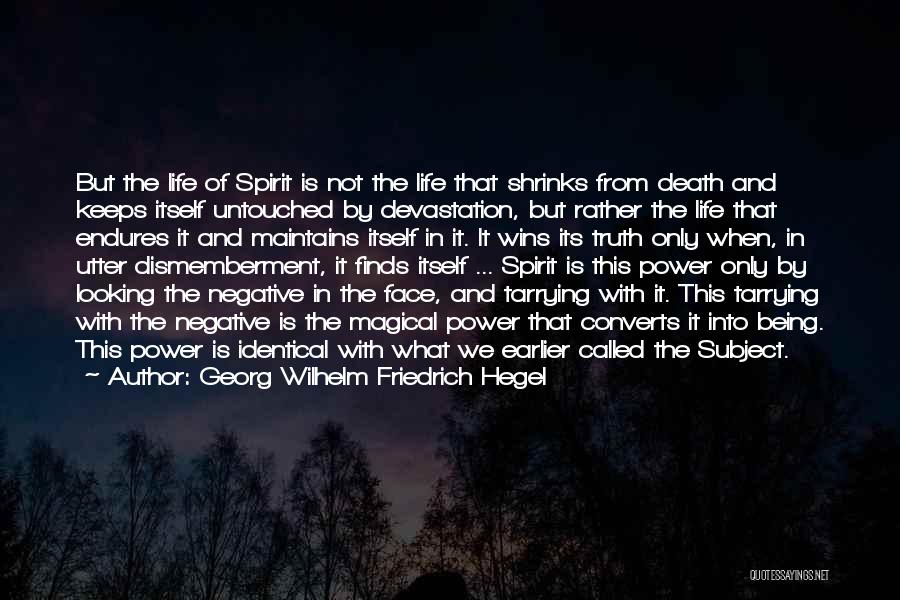 Georg Wilhelm Friedrich Hegel Quotes: But The Life Of Spirit Is Not The Life That Shrinks From Death And Keeps Itself Untouched By Devastation, But