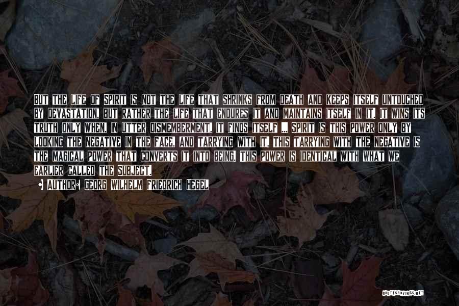 Georg Wilhelm Friedrich Hegel Quotes: But The Life Of Spirit Is Not The Life That Shrinks From Death And Keeps Itself Untouched By Devastation, But