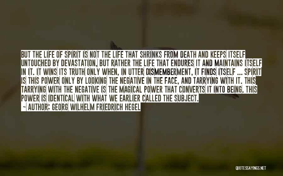 Georg Wilhelm Friedrich Hegel Quotes: But The Life Of Spirit Is Not The Life That Shrinks From Death And Keeps Itself Untouched By Devastation, But