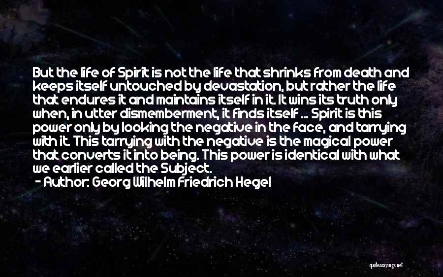 Georg Wilhelm Friedrich Hegel Quotes: But The Life Of Spirit Is Not The Life That Shrinks From Death And Keeps Itself Untouched By Devastation, But