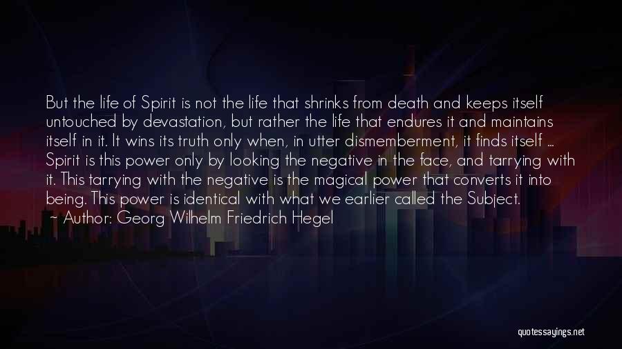 Georg Wilhelm Friedrich Hegel Quotes: But The Life Of Spirit Is Not The Life That Shrinks From Death And Keeps Itself Untouched By Devastation, But