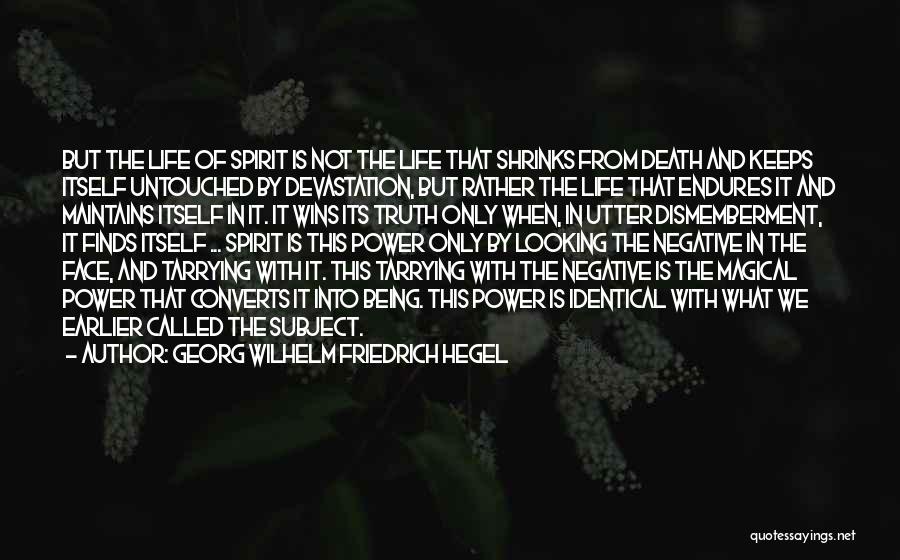 Georg Wilhelm Friedrich Hegel Quotes: But The Life Of Spirit Is Not The Life That Shrinks From Death And Keeps Itself Untouched By Devastation, But