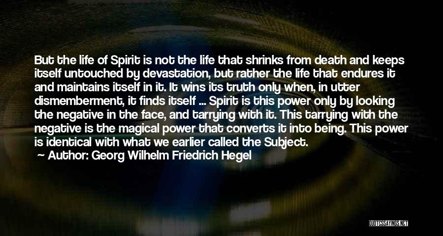 Georg Wilhelm Friedrich Hegel Quotes: But The Life Of Spirit Is Not The Life That Shrinks From Death And Keeps Itself Untouched By Devastation, But