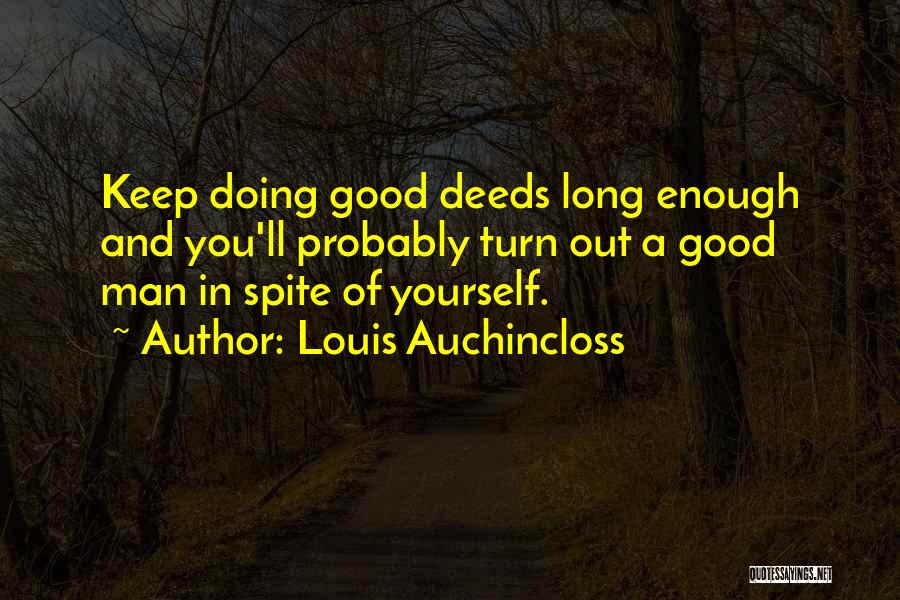 Louis Auchincloss Quotes: Keep Doing Good Deeds Long Enough And You'll Probably Turn Out A Good Man In Spite Of Yourself.