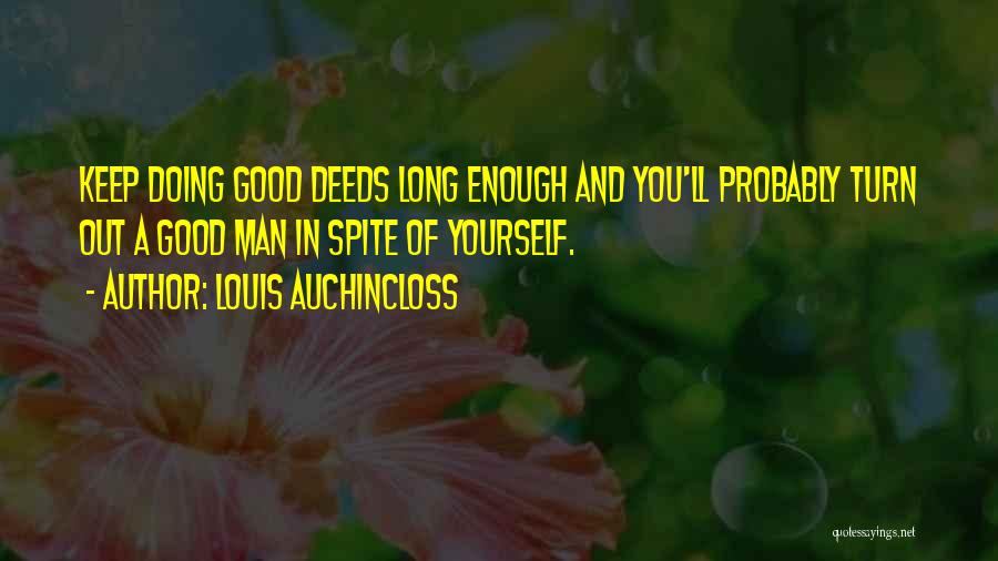 Louis Auchincloss Quotes: Keep Doing Good Deeds Long Enough And You'll Probably Turn Out A Good Man In Spite Of Yourself.