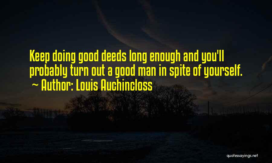 Louis Auchincloss Quotes: Keep Doing Good Deeds Long Enough And You'll Probably Turn Out A Good Man In Spite Of Yourself.