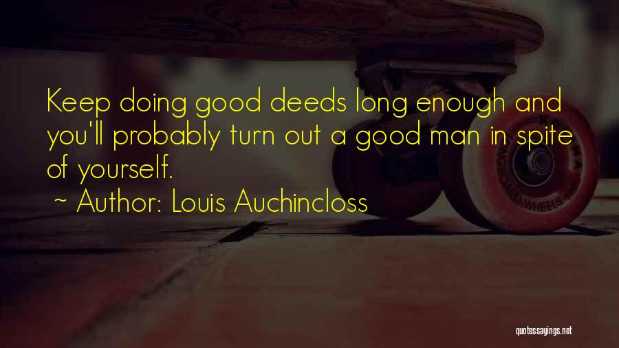 Louis Auchincloss Quotes: Keep Doing Good Deeds Long Enough And You'll Probably Turn Out A Good Man In Spite Of Yourself.