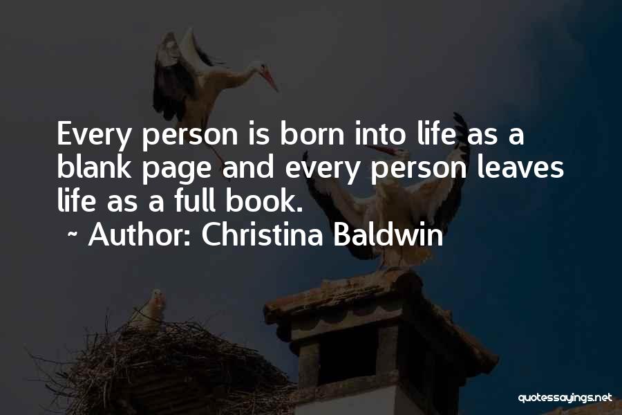 Christina Baldwin Quotes: Every Person Is Born Into Life As A Blank Page And Every Person Leaves Life As A Full Book.