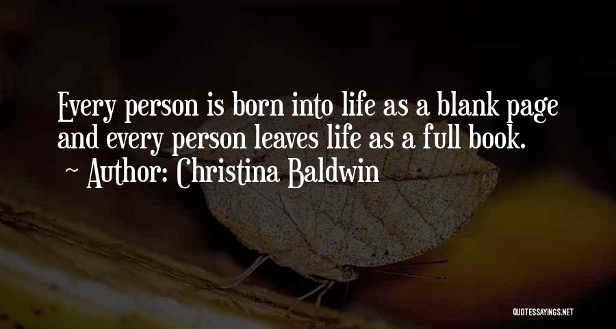 Christina Baldwin Quotes: Every Person Is Born Into Life As A Blank Page And Every Person Leaves Life As A Full Book.