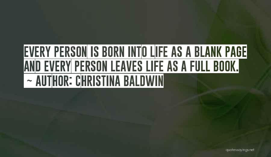 Christina Baldwin Quotes: Every Person Is Born Into Life As A Blank Page And Every Person Leaves Life As A Full Book.