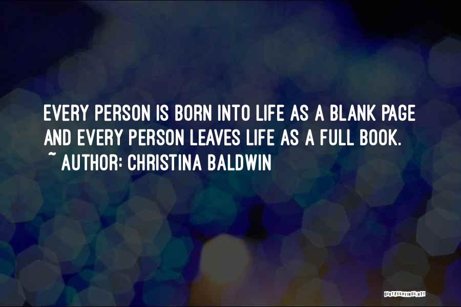 Christina Baldwin Quotes: Every Person Is Born Into Life As A Blank Page And Every Person Leaves Life As A Full Book.