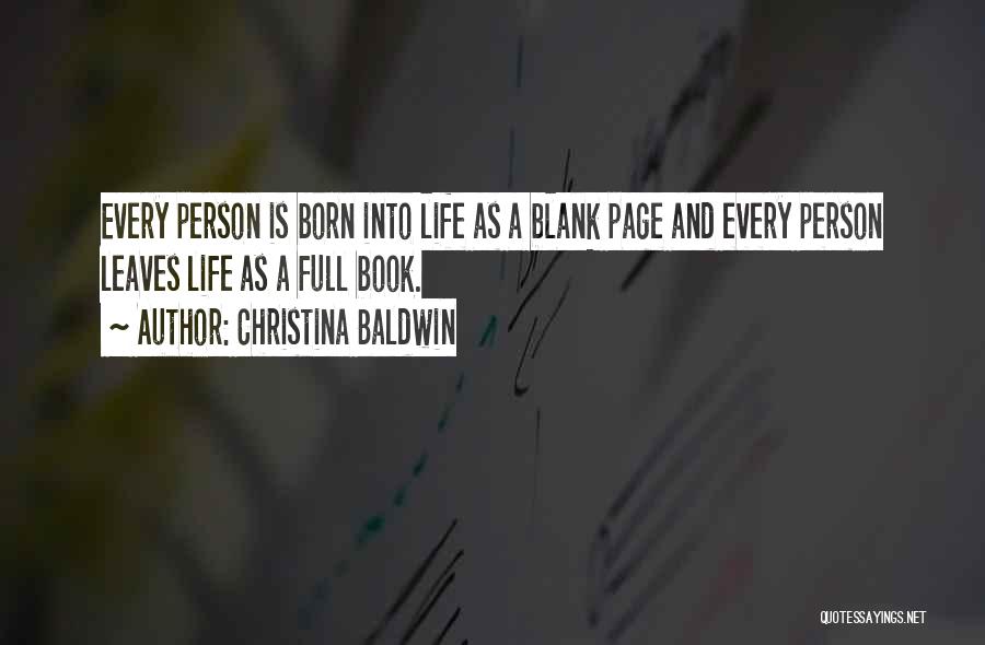 Christina Baldwin Quotes: Every Person Is Born Into Life As A Blank Page And Every Person Leaves Life As A Full Book.