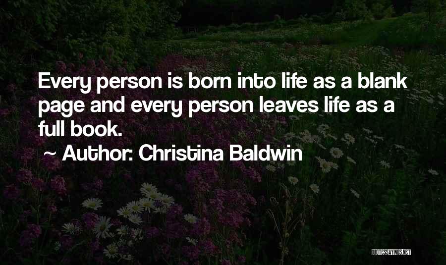 Christina Baldwin Quotes: Every Person Is Born Into Life As A Blank Page And Every Person Leaves Life As A Full Book.