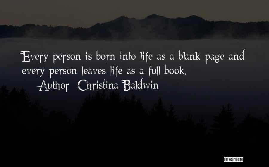 Christina Baldwin Quotes: Every Person Is Born Into Life As A Blank Page And Every Person Leaves Life As A Full Book.
