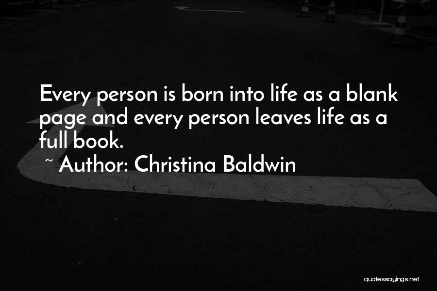 Christina Baldwin Quotes: Every Person Is Born Into Life As A Blank Page And Every Person Leaves Life As A Full Book.