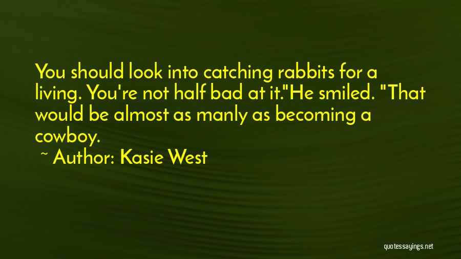 Kasie West Quotes: You Should Look Into Catching Rabbits For A Living. You're Not Half Bad At It.he Smiled. That Would Be Almost