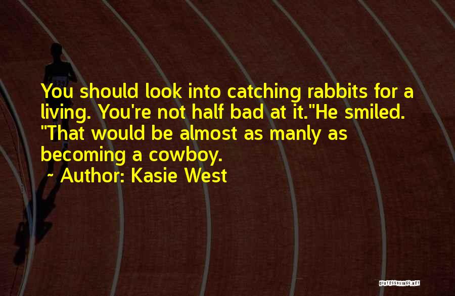 Kasie West Quotes: You Should Look Into Catching Rabbits For A Living. You're Not Half Bad At It.he Smiled. That Would Be Almost
